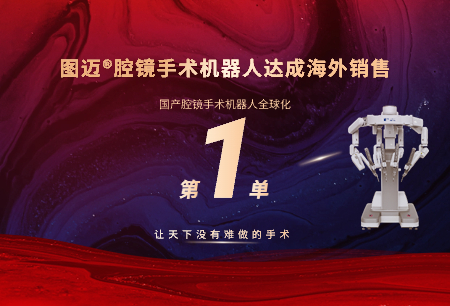 圖邁?機(jī)器人首臺(tái)海外銷(xiāo)售，國(guó)產(chǎn)腔鏡手術(shù)機(jī)器人產(chǎn)業(yè)全球化正式啟航！