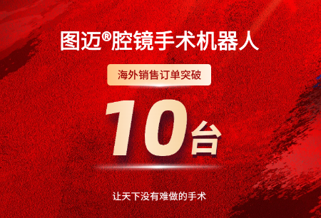 圖邁?機(jī)器人海外訂單突破10臺，國產(chǎn)手術(shù)機(jī)器人國際商業(yè)化進(jìn)程再上臺階
